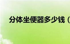 分体坐便器多少钱（分体坐便器怎么样）