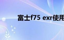 富士f75 exr使用教程（富士f75）