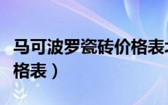 马可波罗瓷砖价格表北极灰（马可波罗瓷砖价格表）