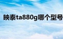 映泰ta880g哪个型号好（映泰ta880g hd）