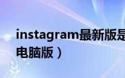 instagram最新版是哪个版本（instagram电脑版）