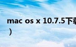 mac os x 10.7.5下载（mac os x 10 9 下载）