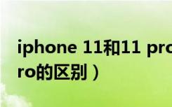 iphone 11和11 pro的区别（iphone11和pro的区别）