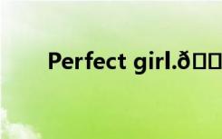 Perfect girl.