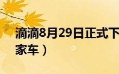 滴滴8月29日正式下架（滴滴8月8号取消私家车）