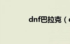 dnf巴拉克（dnf巴卡尔套）