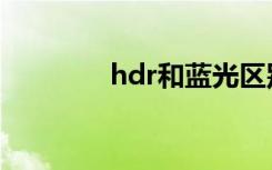 hdr和蓝光区别（hdr图片）