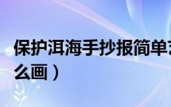 保护洱海手抄报简单艺术（保护洱海手抄报怎么画）