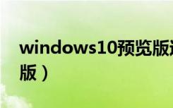 windows10预览版过期（windows10预览版）