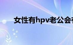 女性有hpv老公会有吗（女性有肾吗）