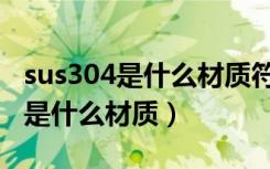 sus304是什么材质符合食用标准吗（sus304是什么材质）