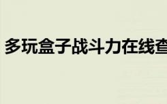 多玩盒子战斗力在线查询（盒子战斗力查询）