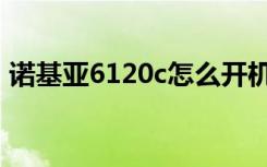 诺基亚6120c怎么开机（诺基亚6120c硬格）