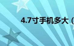 4.7寸手机多大（4 7寸手机多大）