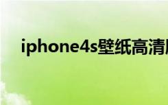 iphone4s壁纸高清版（iphone4s壁纸）