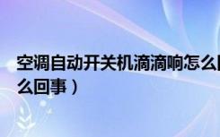 空调自动开关机滴滴响怎么回事（空调自动开关机滴滴响怎么回事）