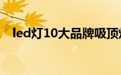 led灯10大品牌吸顶灯（led灯10大品牌）