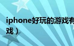 iphone好玩的游戏有哪些（iphone好玩的游戏）