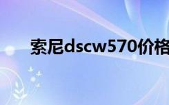 索尼dscw570价格（索尼dsc w570）