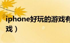 iphone好玩的游戏有哪些（iphone好玩的游戏）