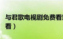 与君歌电视剧免费看策驰（与君歌电视剧免费看）