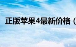 正版苹果4最新价格（正版苹果4最新价格）