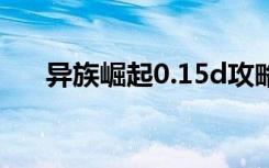 异族崛起0.15d攻略（崛起risen攻略）