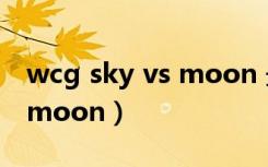 wcg sky vs moon 最后一场（wcg sky vs moon）