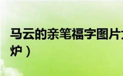 马云的亲笔福字图片大全（马云手书金福字出炉）