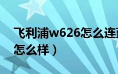 飞利浦w626怎么连蓝牙耳机（飞利浦w626怎么样）