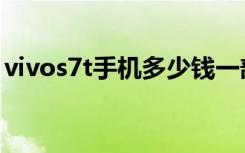 vivos7t手机多少钱一部（vivos7t手机报价）