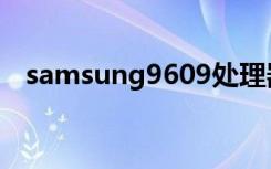 samsung9609处理器（samsung9300）