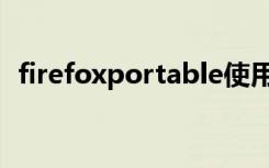 firefoxportable使用（firefoxportable）