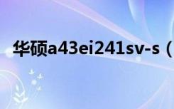 华硕a43ei241sv-s（华硕a43ei241sv sl）