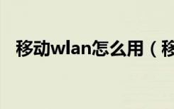 移动wlan怎么用（移动wlan怎么改密码）