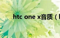 htc one x音质（htc one x刷机包）