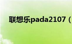 联想乐pada2107（联想乐pad a2107）