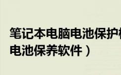 笔记本电脑电池保护模式在哪找（笔记本电脑电池保养软件）