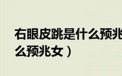 右眼皮跳是什么预兆女16岁（右眼皮跳是什么预兆女）