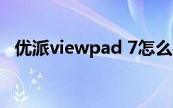 优派viewpad 7怎么样（优派viewpad7）