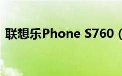 联想乐Phone S760（联想乐phone a520）