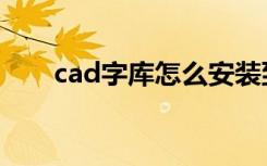 cad字库怎么安装到电脑（cad字库）