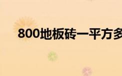 800地板砖一平方多少块（800地板砖）