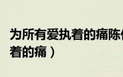 为所有爱执着的痛陈佳佳徐伯阳（为所有爱执着的痛）