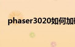 phaser3020如何加碳粉（phaser3435）