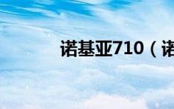 诺基亚710（诺基亚710论坛）