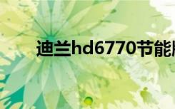 迪兰hd6770节能版（迪兰hd6770）