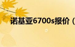 诺基亚6700s报价（诺基亚6700c手机）