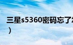 三星s5360密码忘了怎么办（三星s5360游戏）