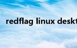 redflag linux desktop（redflag linux）